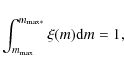 \begin{displaymath}\int_{m_{\rm max}}^{m_{\rm max *}} \xi (m) {\rm d}m = 1,
\end{displaymath}