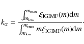 \begin{displaymath}k_{\alpha} = {{\int_{m_{\rm low}}^{m_{\rm max}} \xi_{\rm IGIM...
...\rm low}}^{m_{\rm max}} m \xi_{\rm IGIMF} (m) {\rm d}m}}\cdot
\end{displaymath}