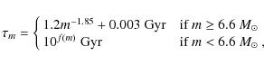 \begin{displaymath}\tau_m = \cases{1.2 m^{-1.85}+0.003\;{\rm Gyr} &if $m\geq 6.6~M_{\odot}$\cr
10^{f(m)}
\;{\rm Gyr} &if $m<6.6~M_{\odot}$ ,\cr}
\end{displaymath}