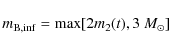\begin{displaymath}m_{\rm B, inf} = {\rm max} [2 m_2 (t), 3~M_{\odot}]
\end{displaymath}