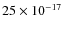 $25 \times 10^{-17}$