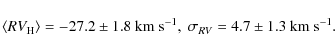 \begin{displaymath}\langle RV_{\rm H}\rangle=-27.2\pm1.8~{\rm km~s}^{-1},\ \sigma_{RV}=4.7\pm1.3~{\rm km~s}^{-1}.
\end{displaymath}