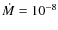 $\dot{M}=10^{-8}$