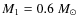 $M_1=0.6~M_\odot$