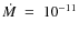 $\dot{M}~=~10^{-11}$