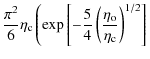 $\displaystyle \frac{\pi^2}{6}\eta_{{\rm c}} \left(
\exp\left[-\frac{5}{4}\left(\frac{\eta_{{\rm o}}}{\eta_{{\rm c}}}\right)^{1/2}\right]
\right.$