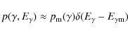 \begin{displaymath}%
p(\gamma,E_{{\rm\gamma}})\approx p_{{\rm m}}(\gamma)\delta(E_{{\rm\gamma}}-E_{{\rm\gamma m}})
\end{displaymath}
