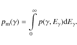 \begin{displaymath}%
p_{{\rm m}}(\gamma)=\int\limits_{0}^{\infty}p(\gamma,E_{{\rm\gamma}}) {\rm d}E_{{\rm\gamma}}.
\end{displaymath}