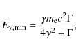 \begin{displaymath}%
E_{{\rm\gamma,\min}}=\frac{\gamma m_{{\rm e}}c^2\Gamma}{4\gamma^2+\Gamma},
\end{displaymath}