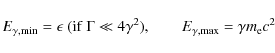 \begin{displaymath}%
E_{{\rm\gamma,\min}}=\epsilon\ ({\rm if}\ \Gamma\ll 4\gamma^2),\qquad
E_{{\rm\gamma,\max}}=\gamma m_{{\rm e}}c^2
\end{displaymath}
