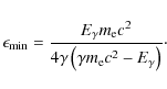 \begin{displaymath}%
\epsilon_{{\rm\min}}=\frac{E_{{\rm\gamma}}m_{{\rm e}}c^2}{4\gamma\left(\gamma m_{{\rm e}}c^2-E_{{\rm\gamma}}\right)}\cdot
\end{displaymath}