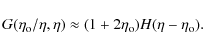 \begin{displaymath}%
G(\eta_{{\rm o}}/\eta,\eta)\approx (1+2\eta_{{\rm o}}) H(\eta-\eta_{{\rm o}}).
\end{displaymath}