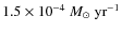 $1.5\times 10^{-4}~ {M}_{\odot}~
{\rm yr}^{-1}$