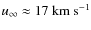 $u_{\infty}\approx 17~
{\rm km}~ {\rm s}^{-1}$