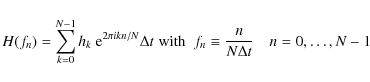 \begin{displaymath}H(f_n) = \sum_{k=0}^{N-1} h_k\ {\rm e}^{2 \pi i kn/N}\Delta t\;{\rm with}~~ f_n\equiv\frac{n}{N\Delta t}\quad n=0,\dots,N-1
\end{displaymath}