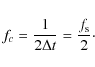 \begin{displaymath}f_c= \frac{1}{2\Delta t}=\frac{f_{\rm s}}{2} \cdot
\end{displaymath}