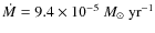 $\dot{M}=9.4\times 10^{-5}~ {M}_{\odot}~{\rm yr}^{-1}$
