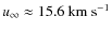 $u_{\infty}\approx 15.6~{\rm km~ s^{-1}}$