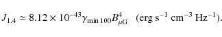 \begin{displaymath}J_{1.4}\simeq 8.12\times 10^{-43} \gamma_{\min 100} B_{\mu {\rm G}}^{4} ~~~({\rm erg~s^{-1}~cm^{-3}~Hz^{-1}}).
\end{displaymath}