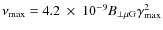 $\nu_{\max}=4.2~ \times~ 10^{-9}B_{\perp{\rm\mu} {\rm G}} \gamma_{\max}^{2}$