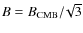 $B= B_{\rm CMB}/\!\sqrt{3}$