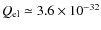 $Q_{\rm el}\simeq 3.6\times10^{-32}$