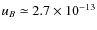 $u_{B}\simeq 2.7\times 10^{-13}$