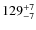 $129^{\rm +7}_{-7}$