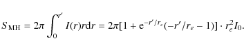 \begin{displaymath}S_{\rm MH}= 2\pi \int_{0}^{r^{\prime}} I(r) r {\rm d}r=2\pi [1+{\rm e}^{-r^{\prime}/r_e}(-r^{\prime}/r_e-1)] \cdot r_e^2 I_0 .
\end{displaymath}