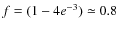 $f= (1-4e^{-3})\simeq 0.8$