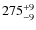 $275^{\rm +9}_{-9}$
