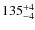 $135^{\rm +4}_{-4}$