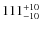 $111^{\rm +10}_{-10}$