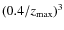 $(0.4/z_{\max})^3$