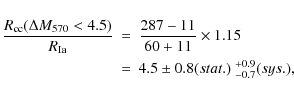 \begin{eqnarray*}\frac{R_{\rm cc}(\Delta M_{570}<4.5)}{R_{\rm Ia}}
&=&
\frac{28...
...11} \times 1.15
\\
&=&4.5\pm0.8(stat.)~ ^{+0.9}_{-0.7} (sys.) ,
\end{eqnarray*}