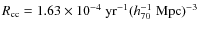 $R_{\rm cc}=1.63 \times10^{-4}~{\rm yr}^{-1}(h_{70}^{-1}~{\rm Mpc})^{-3}$