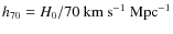 $h_{70}=H_0/70~{\rm km}~{\rm s}^{-1}~{\rm Mpc}^{-1}$