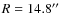 $R=14.8\hbox {$^{\prime \prime }$ }$