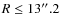 $R \le 13\hbox{$^{\prime\prime}$ }~\hspace{-1.7mm}.\hspace{.1mm}2$