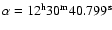 $\alpha = 12^{\rm h} 30^{\rm m} 40.799^{\rm s}$