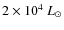 $2\times 10^{4}~L_{\odot}$