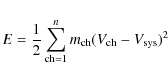 \begin{displaymath}E = \frac{1}{2} \sum_{{\rm ch} = 1}^{n} m_{\rm ch} (V_{\rm ch}-V_{{\rm sys}})^{2}
\end{displaymath}