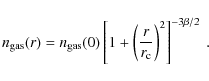 \begin{displaymath}n_{\rm gas}(r)= n_{\rm gas}(0) \left[1+\left(\frac{r}{r_{\rm c}}\right)^2\right]^{-3\beta/2}~.
\end{displaymath}
