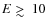 $E \mathrel{\hbox{\rlap{\hbox{\lower4pt\hbox{$\sim$ }}}\hbox{$>$ }}}10$