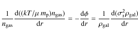 \begin{displaymath}\frac{1}{ n_{\rm gas}} \frac{{\rm d}(({k}T/\mu\ m_{\rm p})n_{...
...al}} \frac{{\rm d}(\sigma_{\rm r}^2 \rho_{\rm gal})}{{\rm d}r}
\end{displaymath}