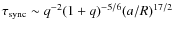 $\tau_{\rm sync} \sim q^{-2} (1+q)^{-5/6}(a/R)^{17/2}$