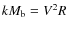 $ k M_{\rm b} = V^2 R$