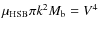 $\mu_{\rm HSB} \pi k^2 M_{\rm b} = V^4$