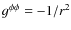 $g^{\phi\phi} = -1/r^2$