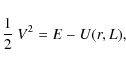 \begin{displaymath}
\frac{1}{2}~V^2 = E - U(r, L),
\end{displaymath}